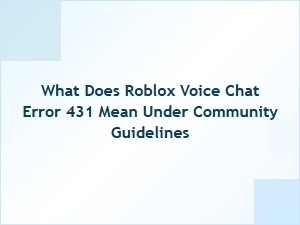 Understanding Roblox Voice Chat Error 431 and Community Rules