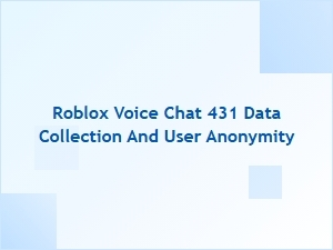 Roblox Voice Chat 431: Data Collection and User Anonymity Concerns